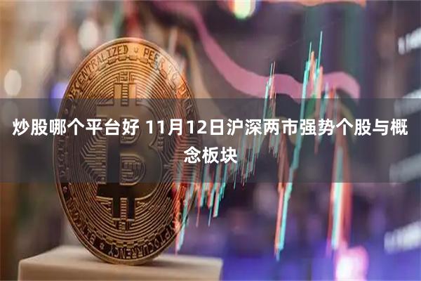炒股哪个平台好 11月12日沪深两市强势个股与概念板块